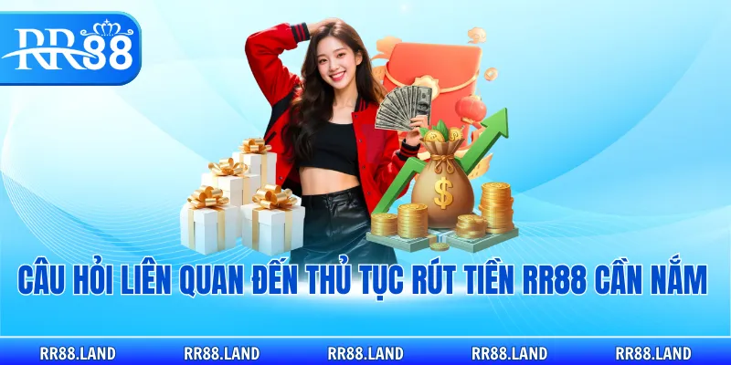 Câu hỏi liên quan đến thủ tục rút tiền RR88 cần nắm